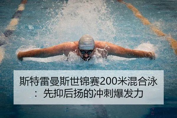 斯特雷曼斯世锦赛200米混合泳：先抑后扬的冲刺爆发力