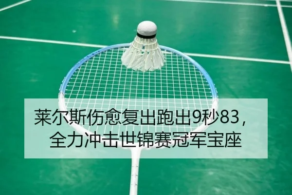 莱尔斯伤愈复出跑出9秒83，全力冲击世锦赛冠军宝座