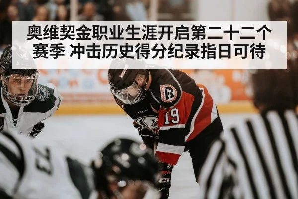 奥维契金职业生涯开启第二十二个赛季 冲击历史得分纪录指日可待