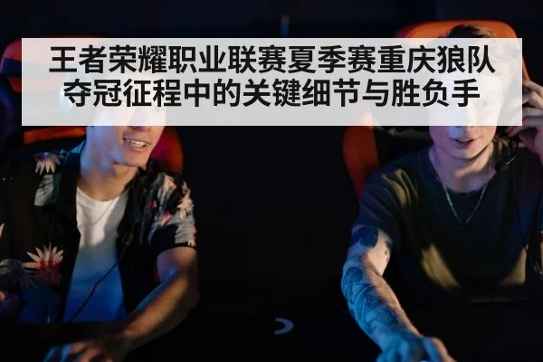 王者荣耀职业联赛夏季赛重庆狼队夺冠征程中的关键细节与胜负手