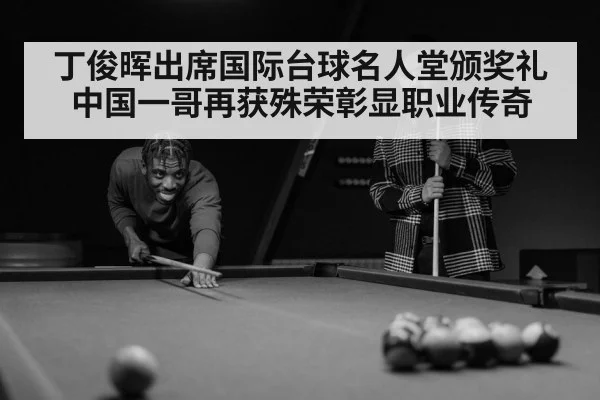 丁俊晖出席国际台球名人堂颁奖礼 中国一哥再获殊荣彰显职业传奇