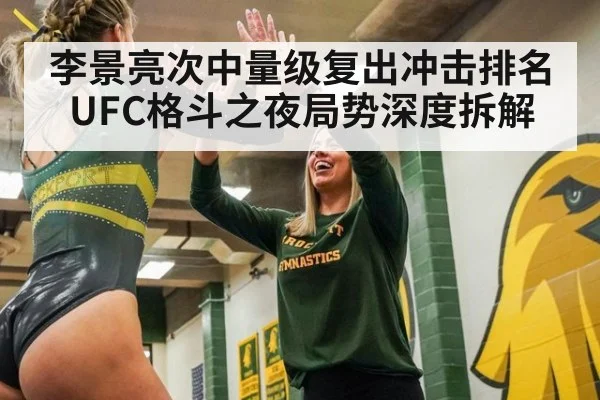 李景亮次中量级复出冲击排名 UFC格斗之夜局势深度拆解